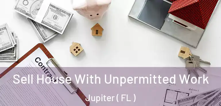  Sell House With Unpermitted Work Jupiter ( FL )