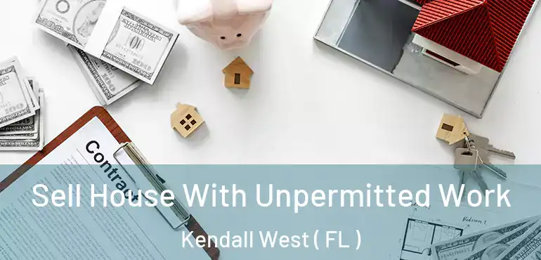 Sell House With Unpermitted Work Kendall West ( FL )