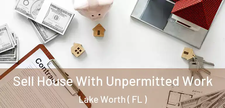  Sell House With Unpermitted Work Lake Worth ( FL )