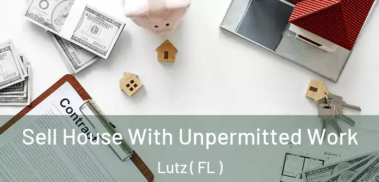  Sell House With Unpermitted Work Lutz ( FL )