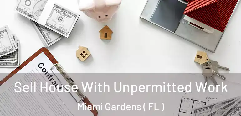  Sell House With Unpermitted Work Miami Gardens ( FL )