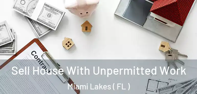 Sell House With Unpermitted Work Miami Lakes ( FL )