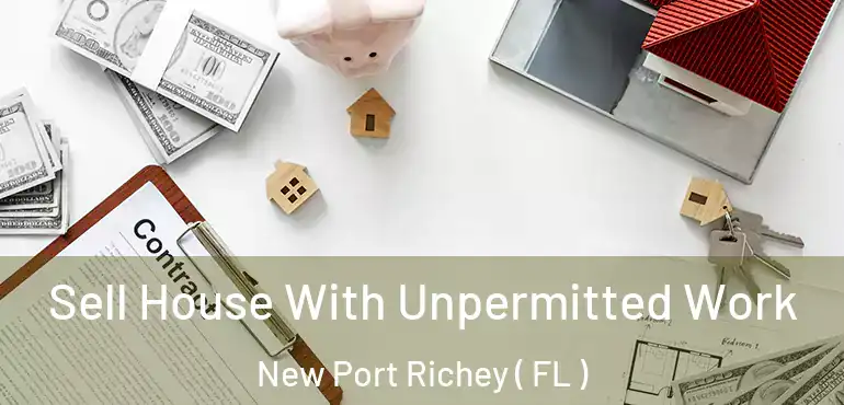  Sell House With Unpermitted Work New Port Richey ( FL )