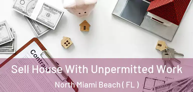  Sell House With Unpermitted Work North Miami Beach ( FL )