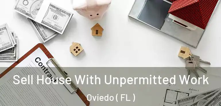  Sell House With Unpermitted Work Oviedo ( FL )