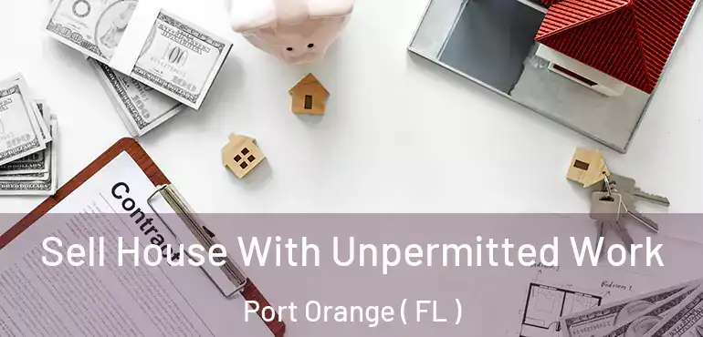 Sell House With Unpermitted Work Port Orange ( FL )