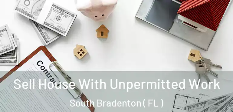  Sell House With Unpermitted Work South Bradenton ( FL )
