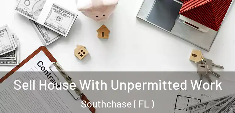  Sell House With Unpermitted Work Southchase ( FL )