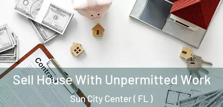  Sell House With Unpermitted Work Sun City Center ( FL )