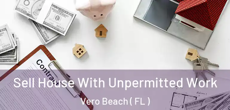  Sell House With Unpermitted Work Vero Beach ( FL )