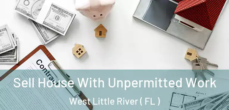  Sell House With Unpermitted Work West Little River ( FL )