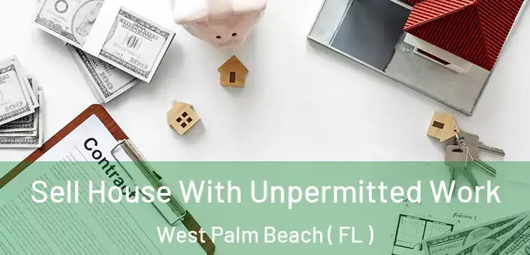  Sell House With Unpermitted Work West Palm Beach ( FL )