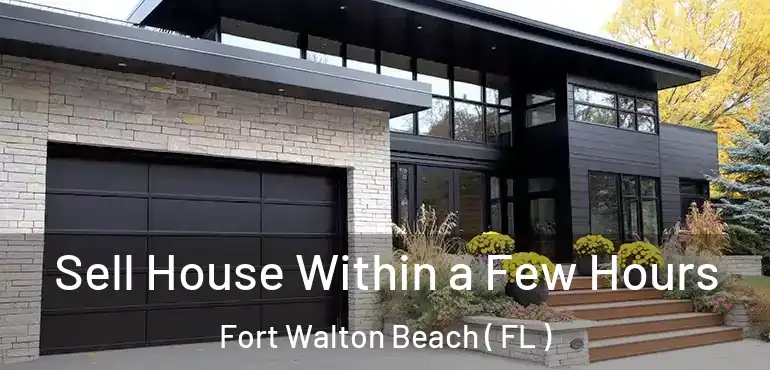  Sell House Within a Few Hours Fort Walton Beach ( FL )
