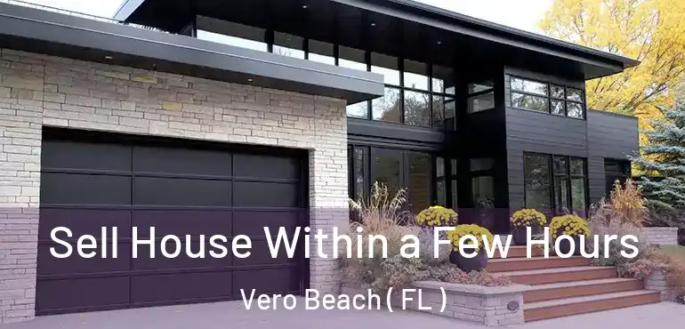  Sell House Within a Few Hours Vero Beach ( FL )