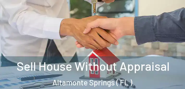  Sell House Without Appraisal Altamonte Springs ( FL )
