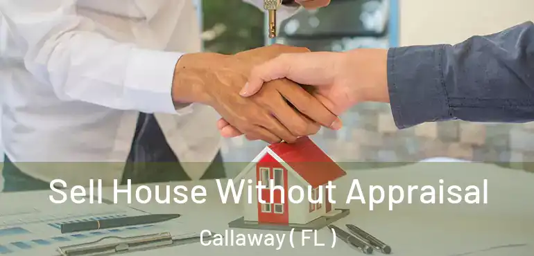  Sell House Without Appraisal Callaway ( FL )