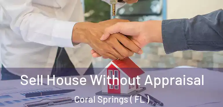  Sell House Without Appraisal Coral Springs ( FL )