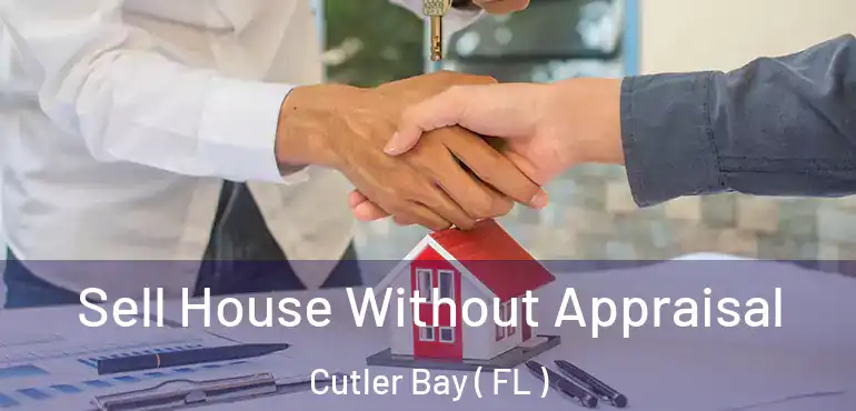  Sell House Without Appraisal Cutler Bay ( FL )