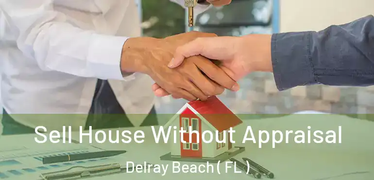  Sell House Without Appraisal Delray Beach ( FL )