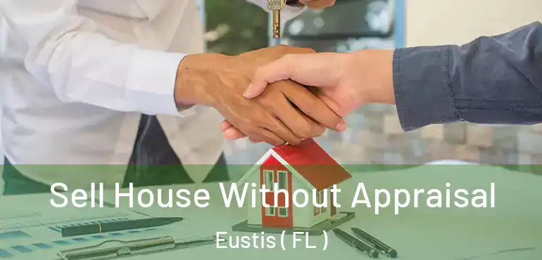  Sell House Without Appraisal Eustis ( FL )