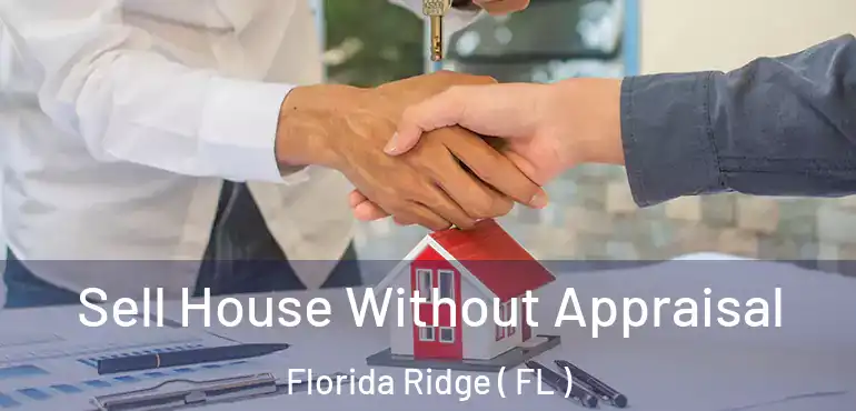  Sell House Without Appraisal Florida Ridge ( FL )
