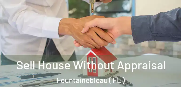  Sell House Without Appraisal Fountainebleau ( FL )