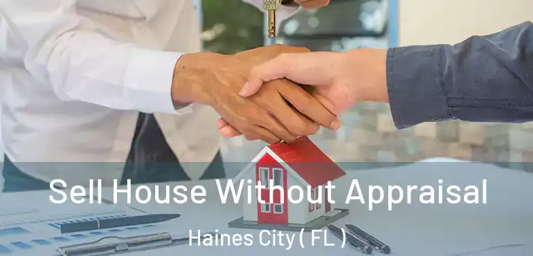  Sell House Without Appraisal Haines City ( FL )