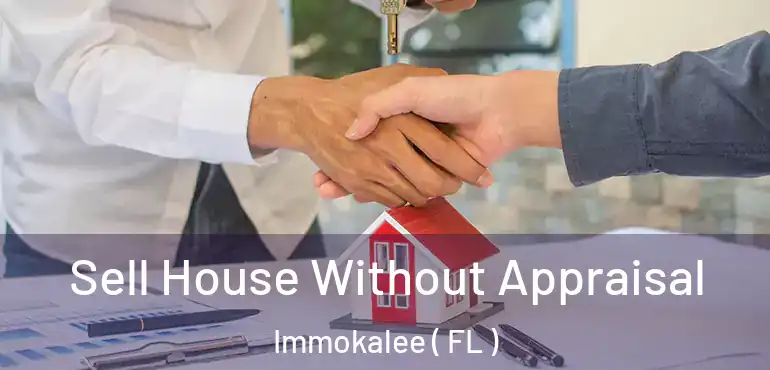  Sell House Without Appraisal Immokalee ( FL )