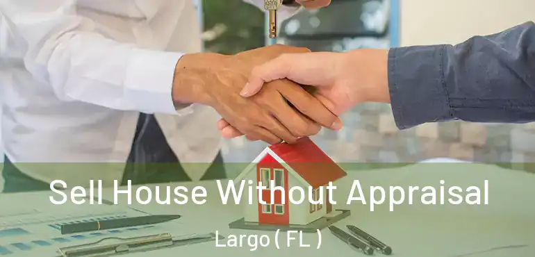  Sell House Without Appraisal Largo ( FL )