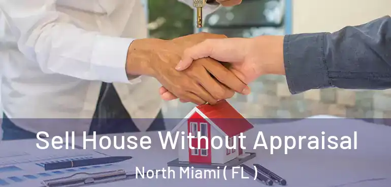  Sell House Without Appraisal North Miami ( FL )