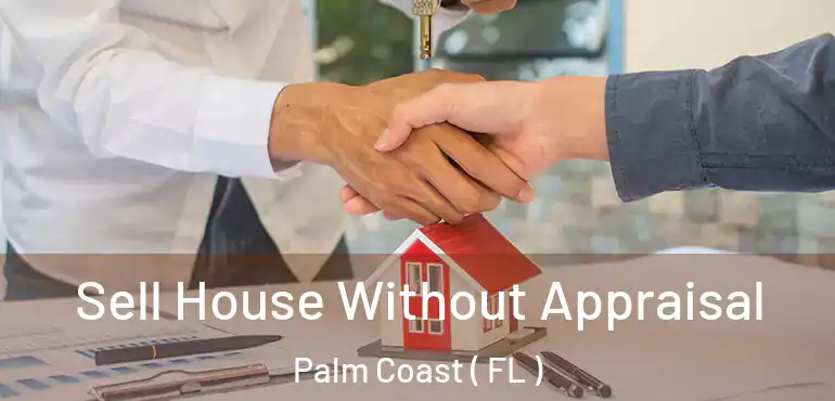  Sell House Without Appraisal Palm Coast ( FL )
