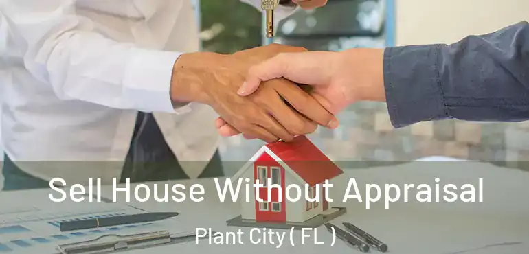  Sell House Without Appraisal Plant City ( FL )