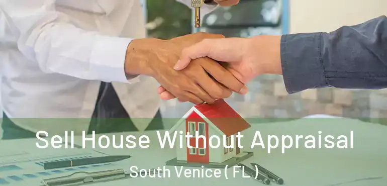  Sell House Without Appraisal South Venice ( FL )