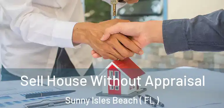  Sell House Without Appraisal Sunny Isles Beach ( FL )
