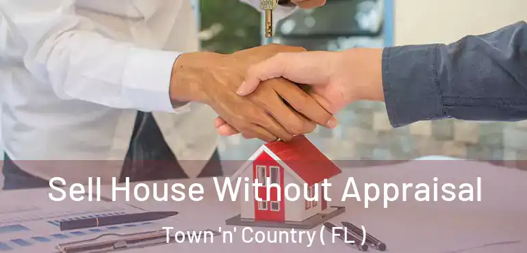  Sell House Without Appraisal Town 'n' Country ( FL )