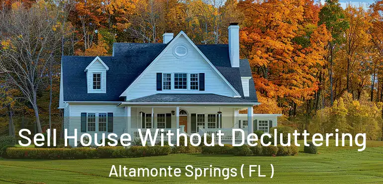  Sell House Without Decluttering Altamonte Springs ( FL )