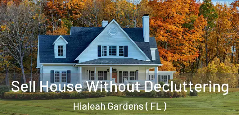  Sell House Without Decluttering Hialeah Gardens ( FL )