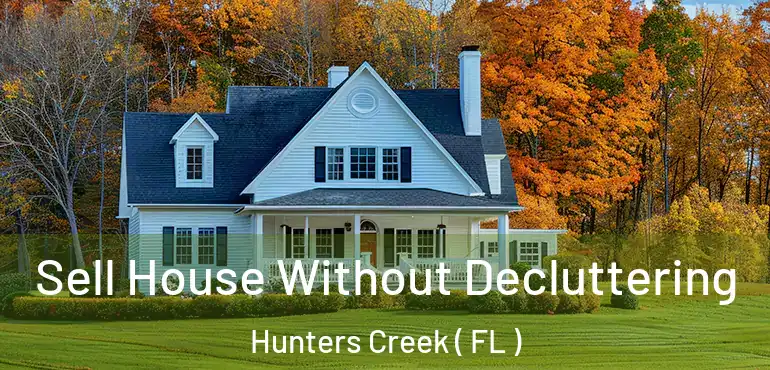  Sell House Without Decluttering Hunters Creek ( FL )