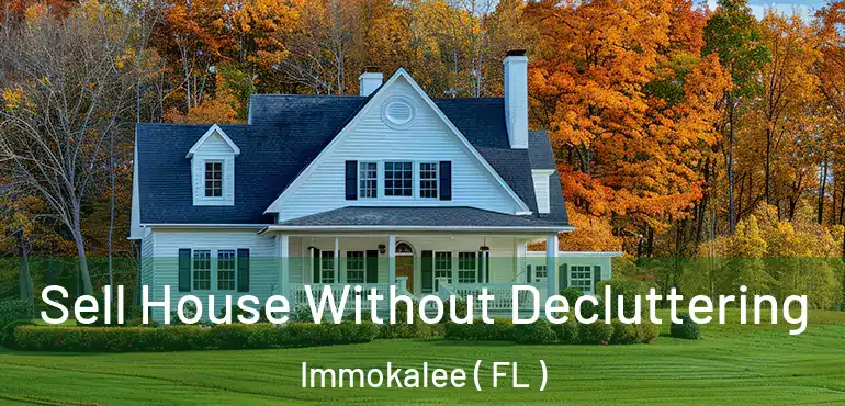  Sell House Without Decluttering Immokalee ( FL )