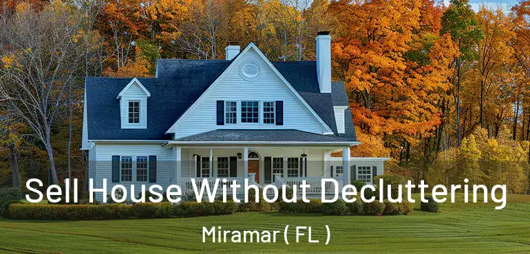  Sell House Without Decluttering Miramar ( FL )