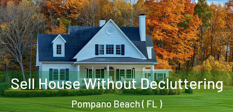 Sell House Without Decluttering Pompano Beach ( FL )