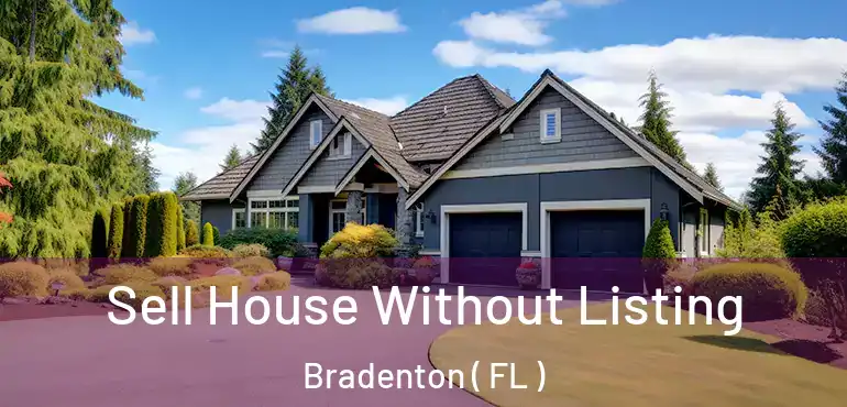 Sell House Without Listing Bradenton ( FL )