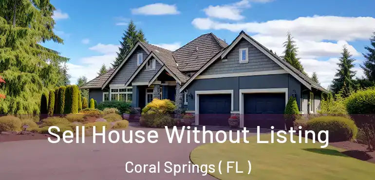  Sell House Without Listing Coral Springs ( FL )