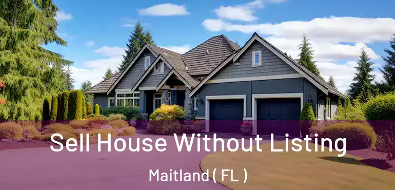  Sell House Without Listing Maitland ( FL )
