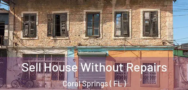  Sell House Without Repairs Coral Springs ( FL )