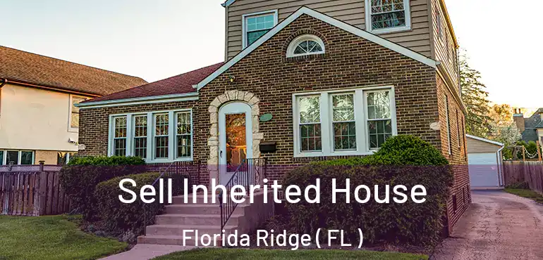 Sell Inherited House Florida Ridge ( FL )