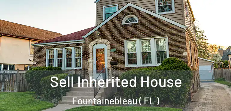  Sell Inherited House Fountainebleau ( FL )