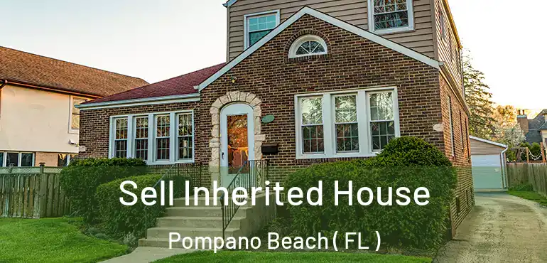  Sell Inherited House Pompano Beach ( FL )