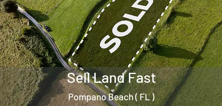  Sell Land Fast Pompano Beach ( FL )