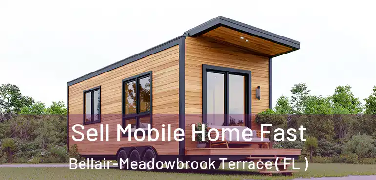  Sell Mobile Home Fast Bellair-Meadowbrook Terrace ( FL )
